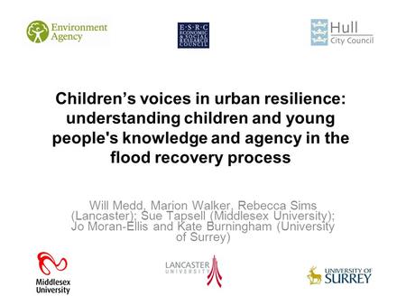 Children’s voices in urban resilience: understanding children and young people's knowledge and agency in the flood recovery process Will Medd, Marion Walker,