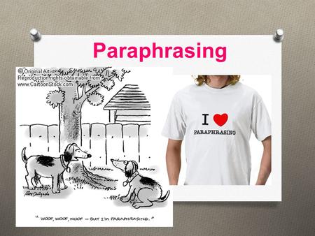 Paraphrasing. What is Paraphrasing? O “To paraphrase, which is the first step to understanding, is to translate an author's wording into your own alternative.