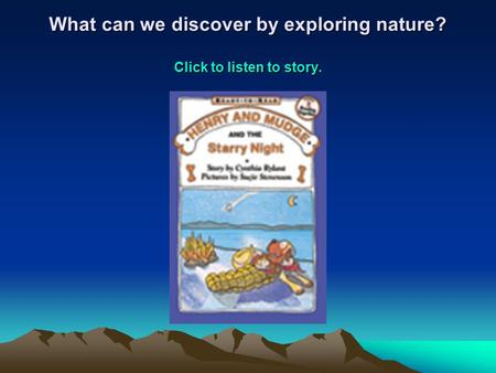 What can we discover by exploring nature? Click to listen to story.