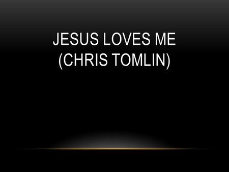 Jesus Loves Me (Chris Tomlin)