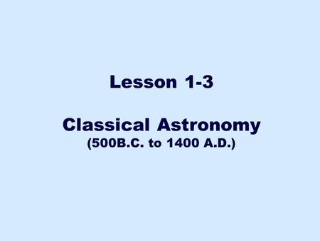 Lesson 1-3 Classical Astronomy (500B.C. to 1400 A.D.)
