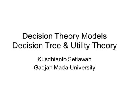Decision Theory Models Decision Tree & Utility Theory