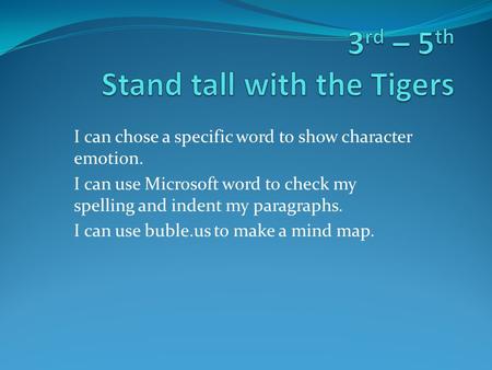 I can chose a specific word to show character emotion. I can use Microsoft word to check my spelling and indent my paragraphs. I can use buble.us to make.