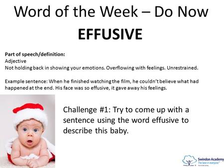 Word of the Week – Do Now EFFUSIVE Part of speech/definition: Adjective Not holding back in showing your emotions. Overflowing with feelings. Unrestrained.