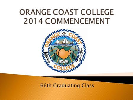 ORANGE COAST COLLEGE 2014 COMMENCEMENT 66th Graduating Class.