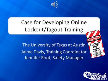 Case for Developing Online Lockout/Tagout Training The University of Texas at Austin Jaime Davis, Training Coordinator Jennifer Root, Safety Manager.