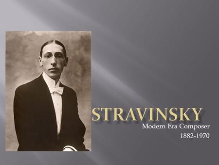 Igor Stravinsky Modern Era Composer 1882-1970.