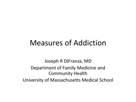 Measures of Addiction Joseph R DiFranza, MD
