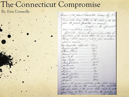 The Connecticut Compromise By, Erin Connolly. What was the Connecticut Compromise? An agreement with the smaller and larger states that in part defined.