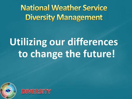 Utilizing our differences to change the future!. All NWS employees Management Forecasters Administrative Technicians Researchers Students Contractors.