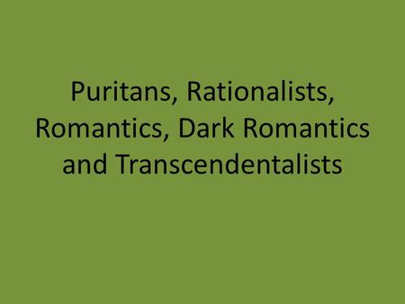 What do you think?. Puritans, Rationalists, Romantics, Dark Romantics and Transcendentalists.