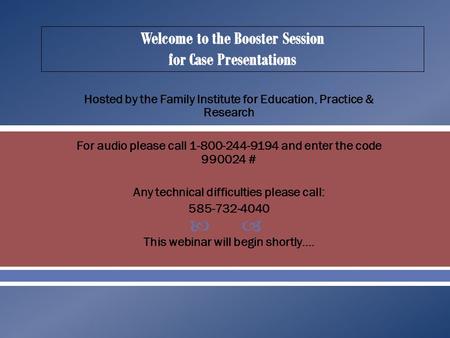 Hosted by the Family Institute for Education, Practice & Research For audio please call 1-800-244-9194 and enter the code 990024 # Any technical difficulties.