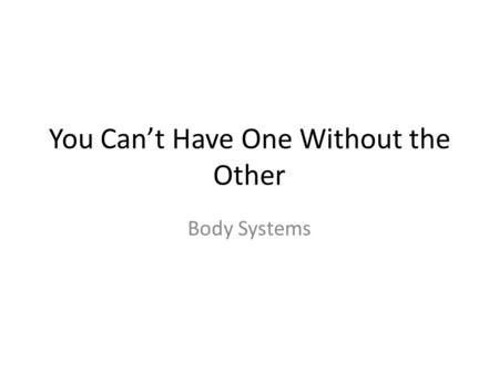 You Can’t Have One Without the Other Body Systems.