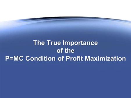 The True Importance of the P=MC Condition of Profit Maximization.
