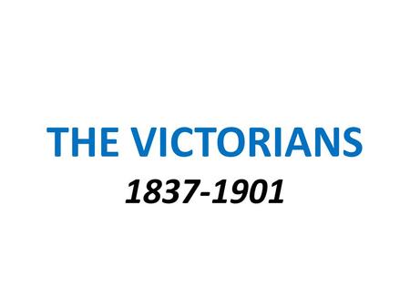THE VICTORIANS 1837-1901.
