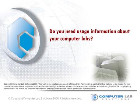 © Copyright Computer Lab Solutions 2006. All rights reserved. Do you need usage information about your computer labs? Copyright Computer Lab Solutions.