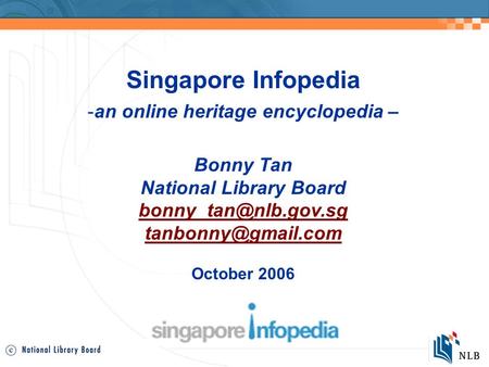 Singapore Infopedia -an online heritage encyclopedia – Bonny Tan National Library Board  October 2006.