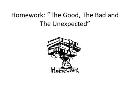 Homework: “The Good, The Bad and The Unexpected”