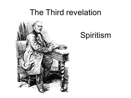 The Third revelation Spiritism. The Third revelation: Spiritism What is Allan Kardec’s real name? A - Hippolyte Léon Denizard Rivail B - Allan Hippolyte.