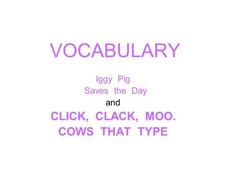 Iggy Pig Saves the Day and CLICK, CLACK, MOO. COWS THAT TYPE
