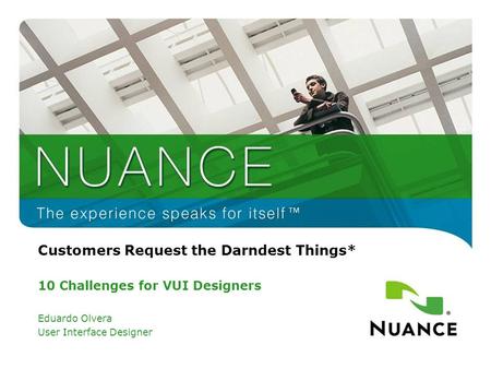 Customers Request the Darndest Things* 10 Challenges for VUI Designers Eduardo Olvera User Interface Designer.