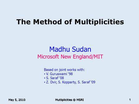 May 5, 2010 MSRI 1 The Method of Multiplicities Madhu Sudan Microsoft New England/MIT TexPoint fonts used in EMF. Read the TexPoint manual.