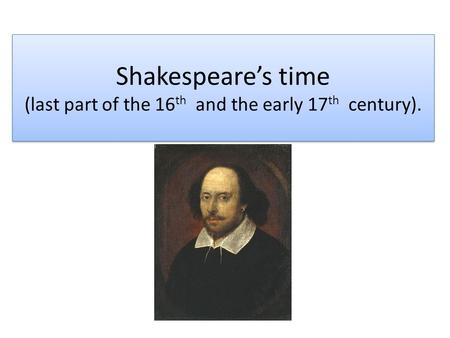 Shakespeare’s time (last part of the 16 th and the early 17 th century).