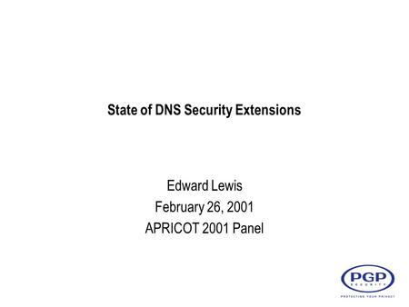 State of DNS Security Extensions Edward Lewis February 26, 2001 APRICOT 2001 Panel.
