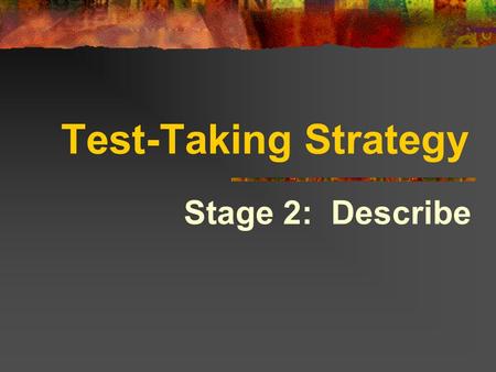 Test-Taking Strategy Stage 2: Describe.
