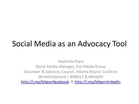 Social Media as an Advocacy Tool Mathilde Piard Social Media Manager, Cox Media Group Volunteer & Advisory Council, Atlanta Bicycle