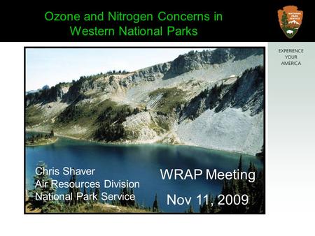 WRAP Meeting Nov 11, 2009 Ozone and Nitrogen Concerns in Western National Parks Chris Shaver Air Resources Division National Park Service.