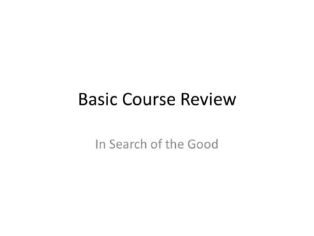 Basic Course Review In Search of the Good.