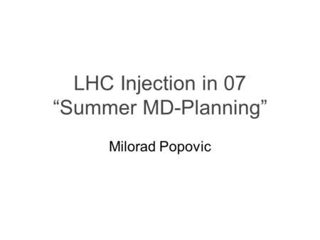 LHC Injection in 07 “Summer MD-Planning” Milorad Popovic.