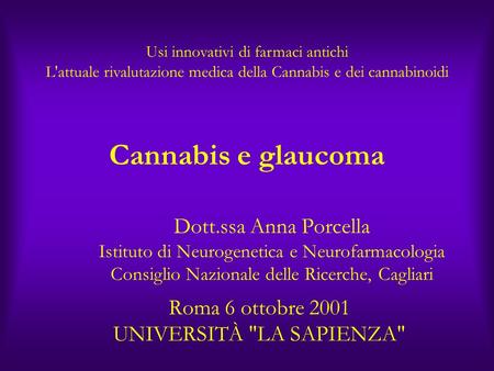 Cannabis e glaucoma Dott.ssa Anna Porcella Istituto di Neurogenetica e Neurofarmacologia Consiglio Nazionale delle Ricerche, Cagliari Roma 6 ottobre 2001.