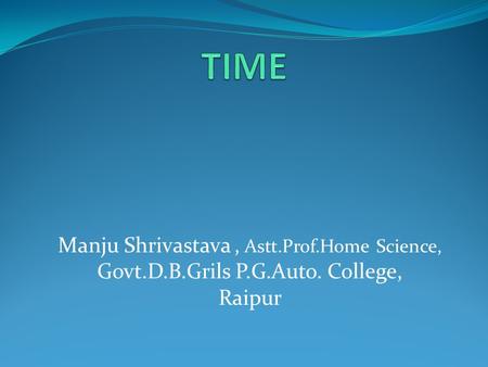 Manju Shrivastava, Astt.Prof.Home Science, Govt.D.B.Grils P.G.Auto. College, Raipur.