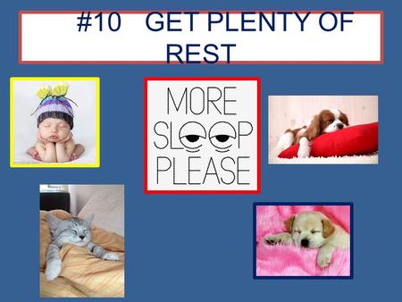 #10 GET PLENTY OF REST #9 Make your morning as stress free as possible.