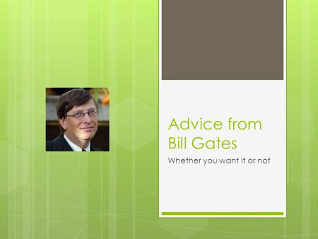 Advice from Bill Gates Whether you want it or not.
