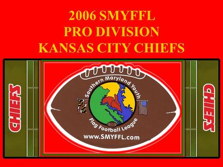 2006 SMYFFL PRO DIVISION KANSAS CITY CHIEFS. TEAM NOTES To each and everyone of the players of the 2006 KC Chiefs; As you look back over this season.