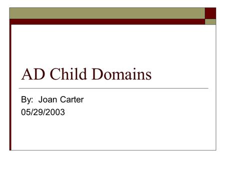 AD Child Domains By: Joan Carter 05/29/2003. Who can bring up a child domain in AD.ASU.EDU?  Campus/college/VP level units  Considerations: Is there.