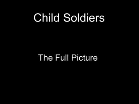 Child Soldiers The Full Picture. First stereotype All children take part in active combat.