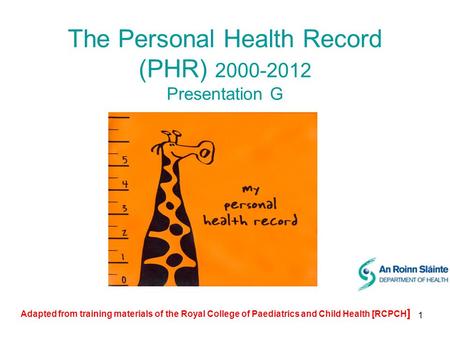 1 The Personal Health Record (PHR) 2000-2012 Presentation G Adapted from training materials of the Royal College of Paediatrics and Child Health [RCPCH.