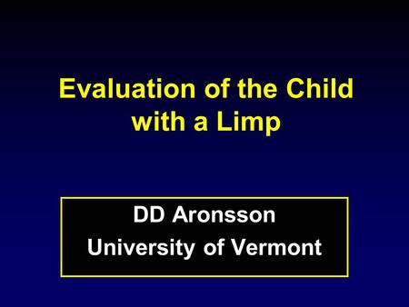 Evaluation of the Child with a Limp DD Aronsson University of Vermont.