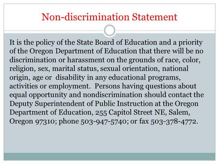 Non-discrimination Statement It is the policy of the State Board of Education and a priority of the Oregon Department of Education that there will be no.