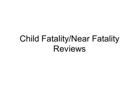 Child Fatality/Near Fatality Reviews. Statutory Authority On July 3, 2008, Pennsylvania Governor Edward G. Rendell signed Senate Bill 1147, Printer’s.
