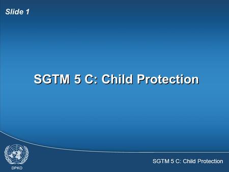 SGTM 5 C: Child Protection Slide 1 SGTM 5 C: Child Protection.