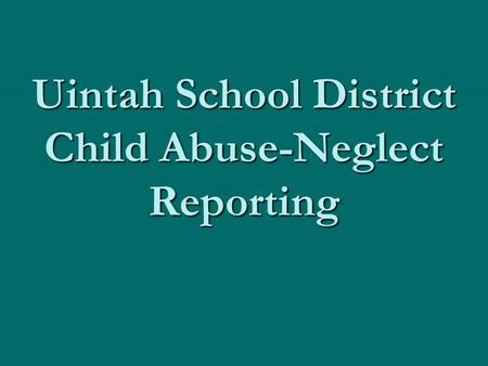 Uintah School District Child Abuse-Neglect Reporting