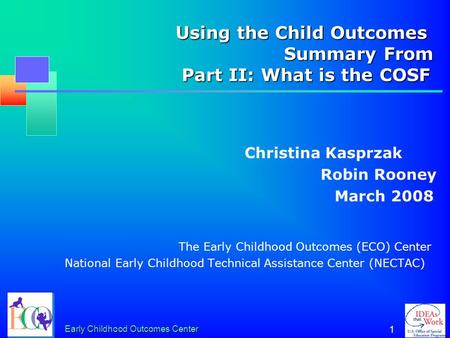 Early Childhood Outcomes Center 1 Using the Child Outcomes Summary From Part II: What is the COSF Using the Child Outcomes Summary From Part II: What.