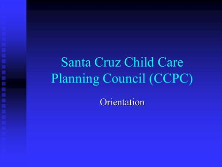 Santa Cruz Child Care Planning Council (CCPC) Orientation.