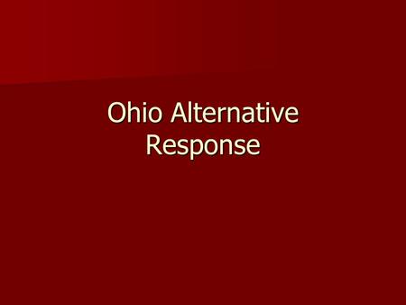 Ohio Alternative Response. WHAT IS AR? Referrals given to the agency for assessment. Read the referrals and decide whether you would screen this in or.