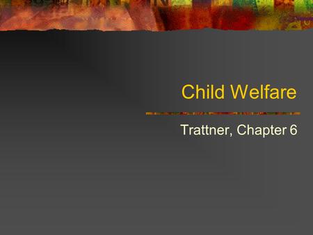 Child Welfare Trattner, Chapter 6. Mid 1800s Dependent children moved from almshouses to separate child institutions Change in perception from mini-adults.